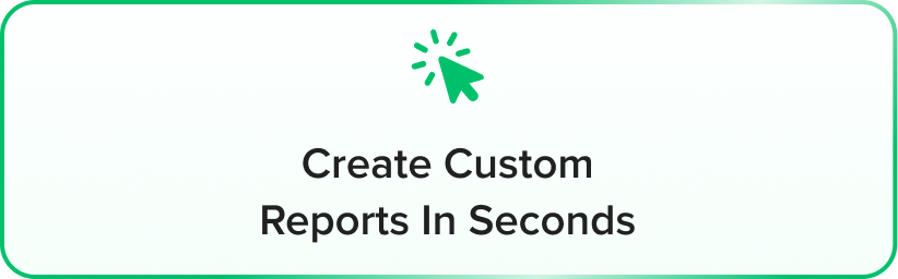 create custom reports in seconds