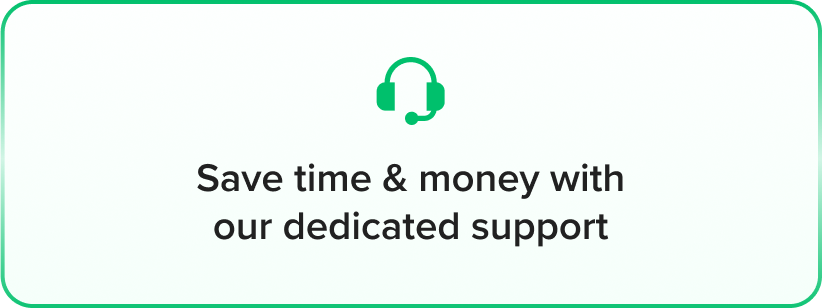 save time and money with our dedicated support