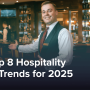 The Top 8 Hospitality Hiring Trends for 2025
