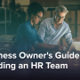 A Business Owner's Guide to Building an Effective HR Team