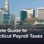 Complete Guide to Connecticut Payroll Taxes: Rates, Calculator & Compliance