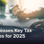 IRS Releases Key Tax Changes for 2025